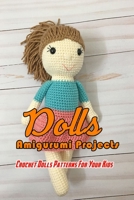 Dolls Amigurumi Projects: Crochet Dolls Patterns For Your Kids: Cutest Crochet Doll Patterns B08R3LY5MW Book Cover