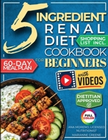 5 Ingredient Renal Diet Cookbook for Beginners : How to Boost Kidney Health in Just 15 Minutes a Day - 60 Days of Simple, Delicious CKD Meals 1956493530 Book Cover
