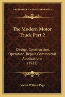 The Modern Motor Truck Part 2: Design, Construction, Operation, Repair, Commercial Applications 1167248724 Book Cover