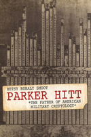 Parker Hitt: The Father of American Military Cryptology 0813182409 Book Cover