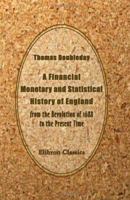 A Financial, Monetary, And Statistical History Of England, From The Revolution Of 1688 To The Present Time: Derived Principally From Official Documents 1402169469 Book Cover