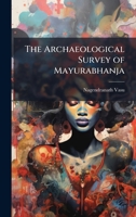 The Archaeological Survey of Mayurabhanja 102518453X Book Cover
