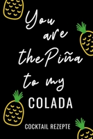 YOU ARE THE PINA TO MY COLADA COCKTAIL REZEPTE: A4 Notizbuch KARIERT Cocktail Rezeptbuch zum Selberschreiben | Eintragbuch | Schöne Geschenkidee zum ... für Barkeeper (German Edition) 1670454002 Book Cover