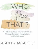 Who Drew That?: A 30-Day Guided Sketch Journey Through Emotion, Imagination, and Artistic Voice (Who Said That?) B0FPR27KF7 Book Cover