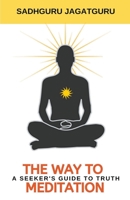 The Way To Meditation: A seeker's guide to truth 1393437761 Book Cover