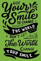 Use yours smile To change The World Don't Let The World Change Your Smile: Daily Positivity Journal For Happiness, Wellness, Mindfulness & Self Care - Inspirational Journals To Write In, Writing Promp 1097112616 Book Cover