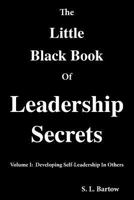 The Little Black Book of Leadership Secrets: Volume I: Developing Self-Leadership in Others 1441435174 Book Cover