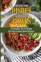 Recipes For Dishes Served In Bowls: A Complete Set Of Simple But Very Unique Bowl Recipes: Simple Cooking B098W78MKK Book Cover
