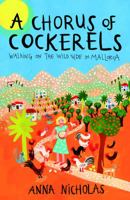 A Chorus of Cockerels: Walking on the Wild Side in Mallorca 1849538379 Book Cover
