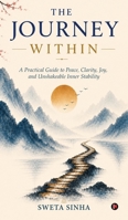 The Journey Within: A Practical Guide to Peace, Clarity, Joy, and Unshakeable Inner Stability B0H6SFV8FC Book Cover