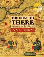 The Road to There: Mapmakers and Their Stories 0887769330 Book Cover