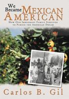 We Became Mexican American: How Our Immigrant Family Survived to Pursue the American Dream 098995191X Book Cover