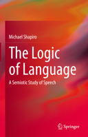 The Logic of Language: A Semiotic Study of Speech 3031066111 Book Cover