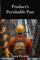 Product's Perishable Past: Exploring Product Life Cycles Through Material Selection, Design, and Disposal B0FFNFPM5F Book Cover
