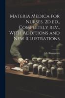 Materia Medica for Nurses. 2d ed., Completely rev., With Additions and new Illustrations 1022752685 Book Cover