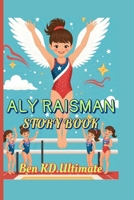 ALY RAISMAN STORY BOOK: When Dreams Take Flight on the Gym Floor B0FJSGNC5P Book Cover