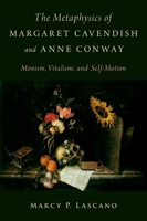 The Metaphysics of Margaret Cavendish and Anne Conway: Monism, Vitalism, and Self Motion 0197651631 Book Cover