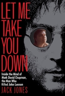 Let Me Take You Down: Inside the Mind of Mark David Chapman,the Man Who Killed John Lennon 0446600431 Book Cover