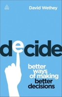 Decide: Better Ways of Making Better Decisions 0749466294 Book Cover