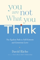 You Are Not What You Think: The Egoless Path to Self-Esteem and Generous Love 1611802857 Book Cover