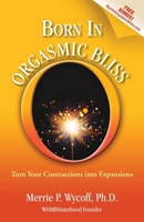 Born In Orgasmic Bliss: Turn Your Contractions into Expansions 0615757812 Book Cover