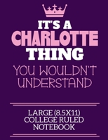 It's A Charlotte Thing You Wouldn't Understand Large (8.5x11) College Ruled Notebook: A cute notebook or notepad to write in for any book lovers, doodle writers and budding authors! 1706108206 Book Cover