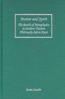 Matter and Spirit: The Battle of Metaphysics in Modern Western Philosophy before Kant (Rochester Studies in Philosophy) 1580462219 Book Cover