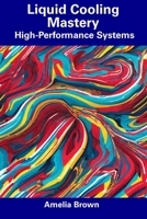 Liquid Cooling Mastery: High-Performance Systems B0CDNKPR13 Book Cover