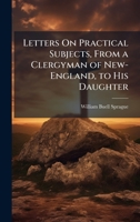 Letters On Practical Subjects, From a Clergyman of New-England, to His Daughter 1023920050 Book Cover