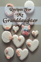 Recipes For My Granddaughter : Granddaughter Recipes Notebook with table of contents and numbered pages: Size at 6 x 9 with 120 lined & framed pages 1672817773 Book Cover