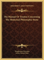 The Manual Or Treatise Concerning The Medicinal Philosophic Stone 1425350402 Book Cover