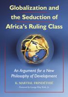 Globalization and the Seduction of Africa's Ruling Class: An Argument for a New Philosophy of Development 0786448407 Book Cover