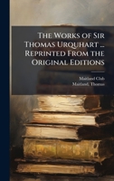 The Works of Sir Thomas Urquhart ... Reprinted From the Original Editions 1024138607 Book Cover