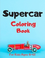 Supercar Coloring Book For Kids Ages 8-12: Creative Fast Cars Design To Color For Kids - Speed Race Car for kids.Amazing Coloring Pages for Boys B08P41XVY5 Book Cover