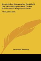 Botschaft Des Bundesrathes Betreffend Das Militar-Strafgesetzbuch Fur Die Schweizerische Eidgenossenschaft: V30 Mai 1884 (1884) 1160812837 Book Cover