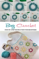 Bag Crochet: Step-by-Step Instruction for Beginners: Great Gift for Women B08KBGRPJP Book Cover