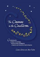 The Cosmos in the Cauldron: Combining the wisdom of astrology and the innate intelligence of plants and minerals to heal and grow 064699770X Book Cover