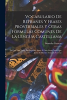 Vocabulario De Refranes Y Frases Proverbiales Y Otras Fórmulas Comunes De La Lengua Castellana: En Que Van Todos Los Impresos Antes Y Otra Gran Copia Que Juntó El Maestro Gonzalo Correas 1015720781 Book Cover