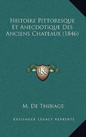 Histoire Pittoresque Et Anecdotique Des Anciens Ch�teaux, Demeures F�odales, Forteresses, Citadelles Etc...... 0341325406 Book Cover