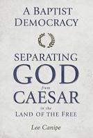 A Baptist Democracy: Separating God and Caesar in the Land of the Free 088146239X Book Cover