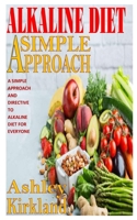 Alkaline Diet a Simple Approach: A Simple Approach And Directive To Alkaline Diet For Everyone null Book Cover