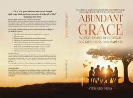 Abundant Grace Weekly Family Devotional for Kids, Teens, and Parents: 52 Devotions to Deepen Bonds with Each Other and the Bible Through Prayer to Experience the Gift of His Word in 5 Minutes a Week 1969505052 Book Cover