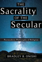 The Sacrality of the Secular: Postmodern Philosophy of Religion 0231183925 Book Cover