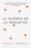 La Alegría de la Inquietud: Para Quienes Siguen Transformándose Una guía espiritual para abrazar la inquietud, replantear la incomodidad creativa, y encontrar belleza en lo inacabado (Spanish Edition) B0F62J8M2R Book Cover