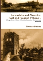 Lancashire and Cheshire, Past and Present: A History and A Descripion of the Palatine Counties of Lancaster and Chester, Forming the North-western ... (1867). By Thomas Baines... With an Account 1016521642 Book Cover