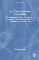 Red Team Evaluation Framework: Sharpening the Spear: A Framework for Forging and Measuring an Elite Adversary Emulation Team (Cyber Shorts) 1041111061 Book Cover