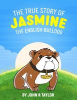The True Story Of Jasmine: The English Bulldog 1966924801 Book Cover