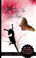 It's Time To Be Free: Be You, Be Free, Be All You Can Be 1535143347 Book Cover