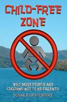 Child-Free Zone: Why More People Are Choosing Not To Be Parents 0646394940 Book Cover