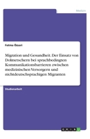 Migration und Gesundheit. Der Einsatz von Dolmetschern bei sprachbedingtenKommunikationsbarrieren zwischen medizinischen Versorgern und nichtdeutschsprachigen Migranten (German Edition) 3668834571 Book Cover